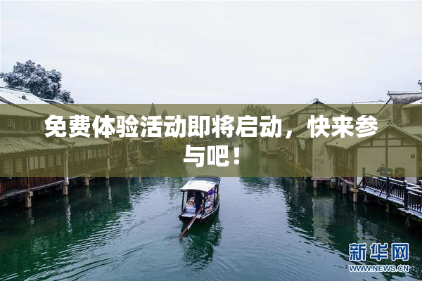 免费体验活动即将启动，快来参与吧！
