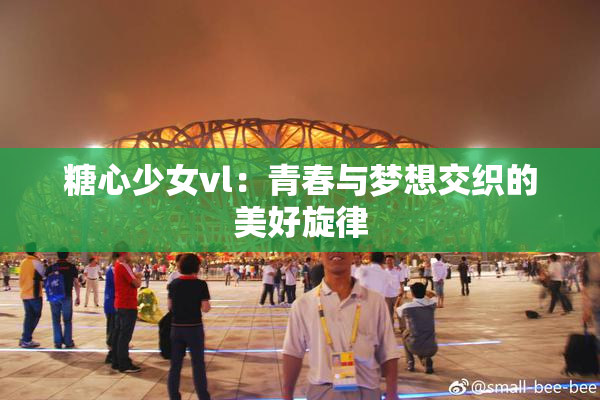 糖心少女vl：青春与梦想交织的美好旋律
