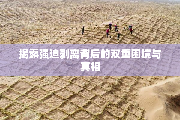 揭露强迫剥离背后的双重困境与真相