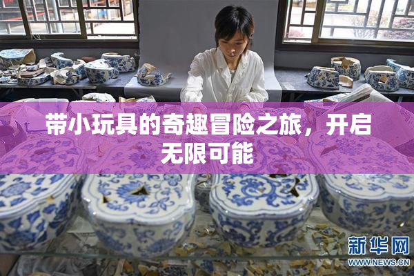带小玩具的奇趣冒险之旅，开启无限可能