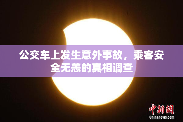 公交车上发生意外事故，乘客安全无恙的真相调查