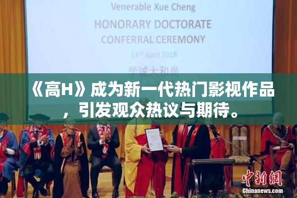 《高H》成为新一代热门影视作品，引发观众热议与期待。
