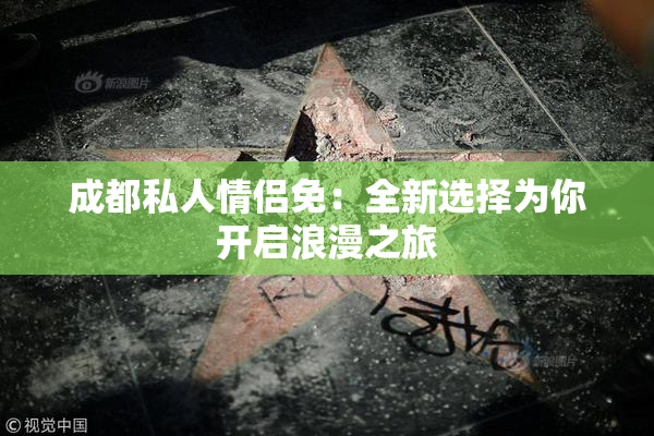 成都私人情侣免：全新选择为你开启浪漫之旅