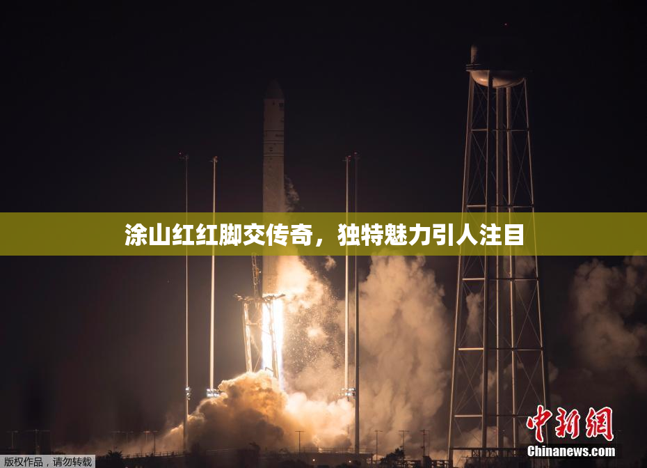 涂山红红脚交传奇，独特魅力引人注目