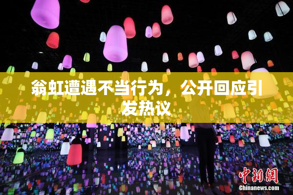 翁虹遭遇不当行为，公开回应引发热议