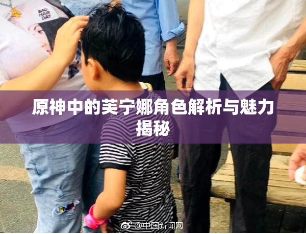 原神中的芙宁娜角色解析与魅力揭秘