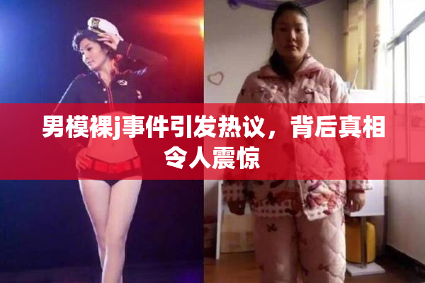 男模裸j事件引发热议，背后真相令人震惊