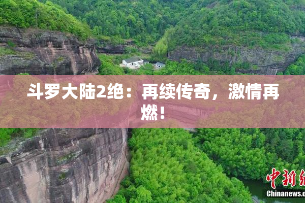 斗罗大陆2绝：再续传奇，激情再燃！