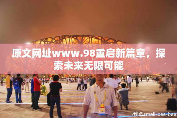 原文网址www.98重启新篇章，探索未来无限可能