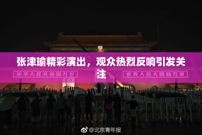 张津瑜精彩演出，观众热烈反响引发关注