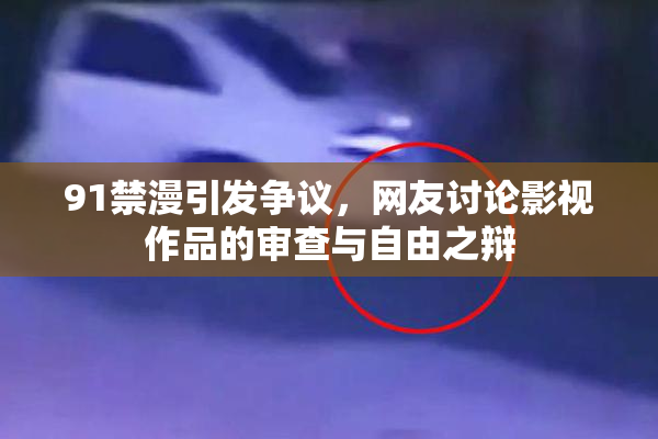 91禁漫引发争议，网友讨论影视作品的审查与自由之辩