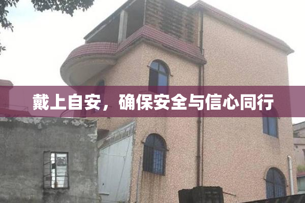 戴上自安，确保安全与信心同行