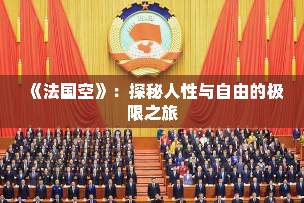 《法国空》：探秘人性与自由的极限之旅