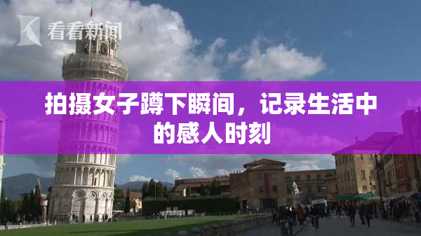 拍摄女子蹲下瞬间，记录生活中的感人时刻