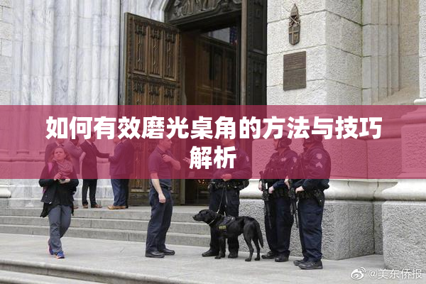 如何有效磨光桌角的方法与技巧解析