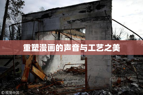 重塑漫画的声音与工艺之美