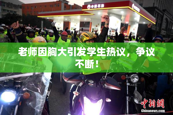 老师因胸大引发学生热议，争议不断！