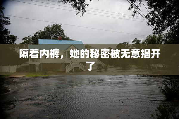 隔着内裤，她的秘密被无意揭开了