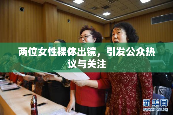 两位女性裸体出镜，引发公众热议与关注