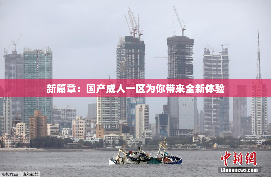 新篇章：国产成人一区为你带来全新体验
