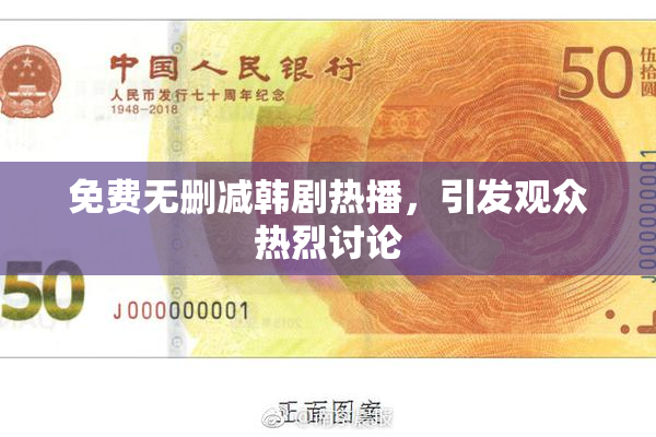 免费无删减韩剧热播，引发观众热烈讨论