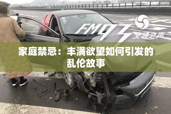 家庭禁忌：丰满欲望如何引发的乱伦故事