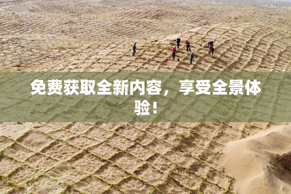 免费获取全新内容，享受全景体验！