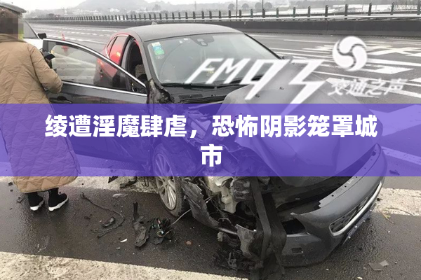 绫遭淫魔肆虐，恐怖阴影笼罩城市