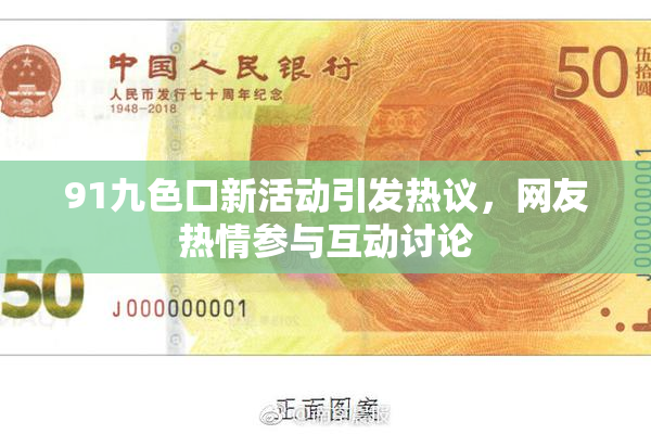 91九色口新活动引发热议，网友热情参与互动讨论