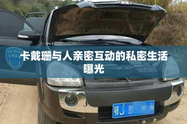 卡戴珊与人亲密互动的私密生活曝光