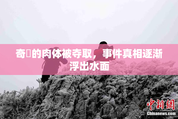 奇犽的肉体被夺取，事件真相逐渐浮出水面