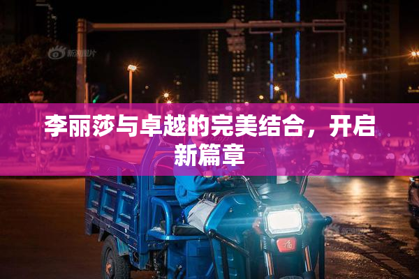 李丽莎与卓越的完美结合，开启新篇章
