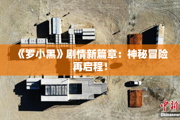 《罗小黑》剧情新篇章：神秘冒险再启程！