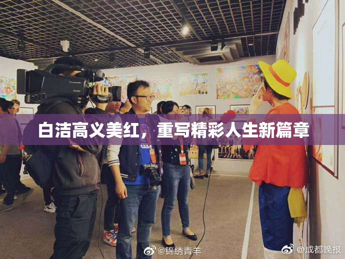 白洁高义美红，重写精彩人生新篇章