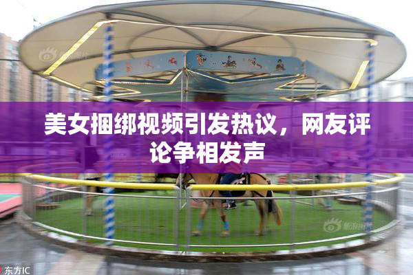 美女捆绑视频引发热议，网友评论争相发声