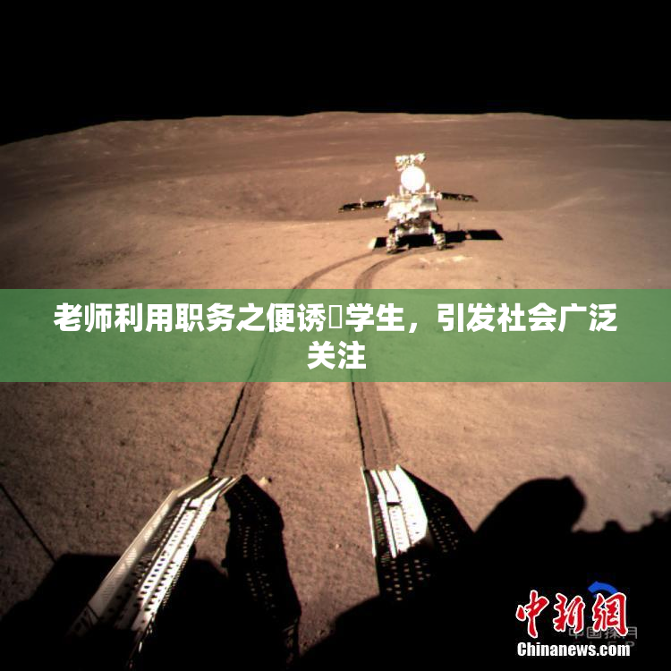 老师利用职务之便诱奷学生，引发社会广泛关注