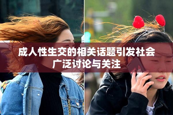 成人性生交的相关话题引发社会广泛讨论与关注