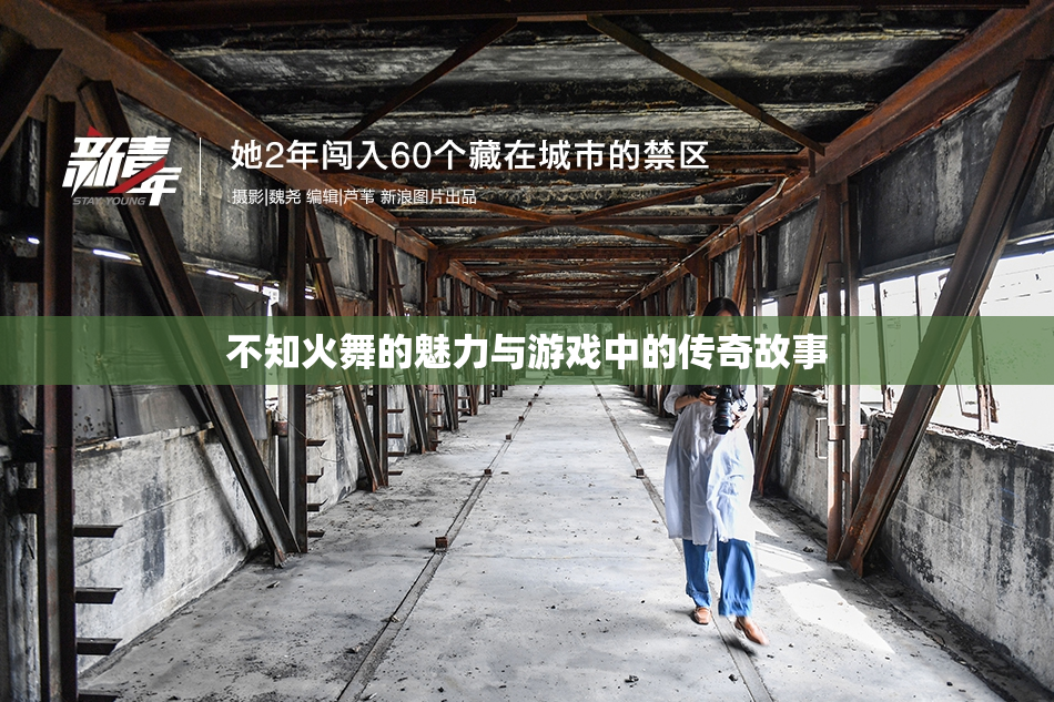 不知火舞的魅力与游戏中的传奇故事