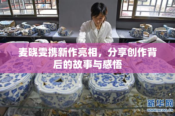 麦晓雯携新作亮相，分享创作背后的故事与感悟