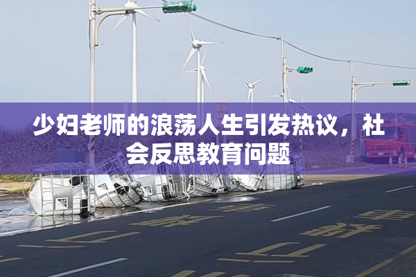 少妇老师的浪荡人生引发热议，社会反思教育问题
