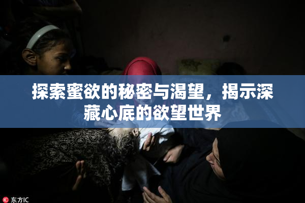 探索蜜欲的秘密与渴望，揭示深藏心底的欲望世界