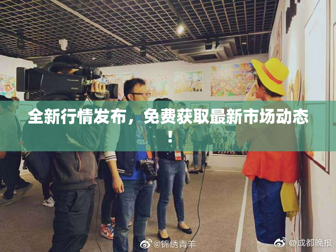 全新行情发布，免费获取最新市场动态！