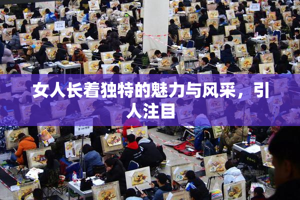 女人长着独特的魅力与风采，引人注目