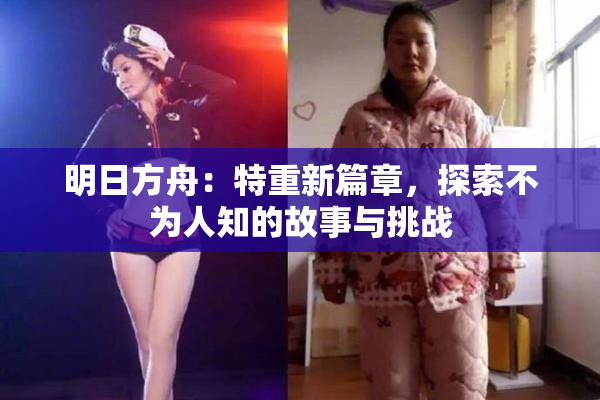 明日方舟：特重新篇章，探索不为人知的故事与挑战