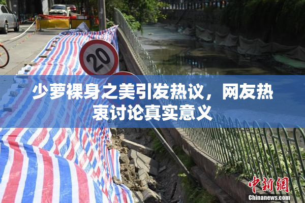 少萝裸身之美引发热议，网友热衷讨论真实意义