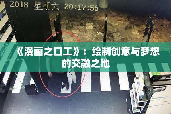 《漫画之口工》：绘制创意与梦想的交融之地