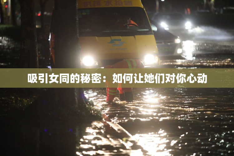 吸引女同的秘密：如何让她们对你心动