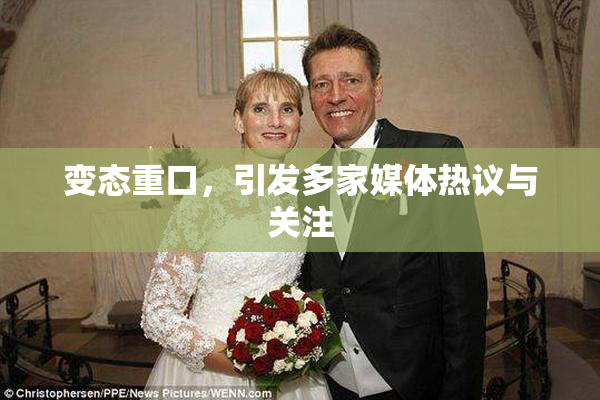 变态重口，引发多家媒体热议与关注