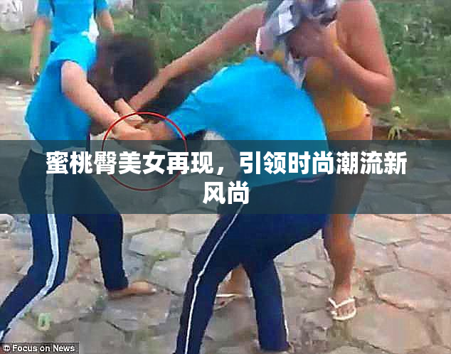 蜜桃臀美女再现，引领时尚潮流新风尚