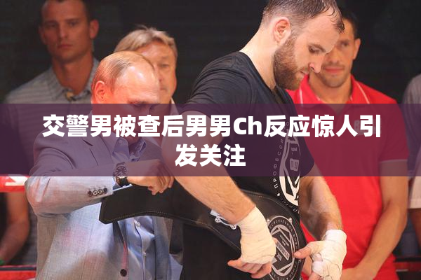 交警男被查后男男Ch反应惊人引发关注